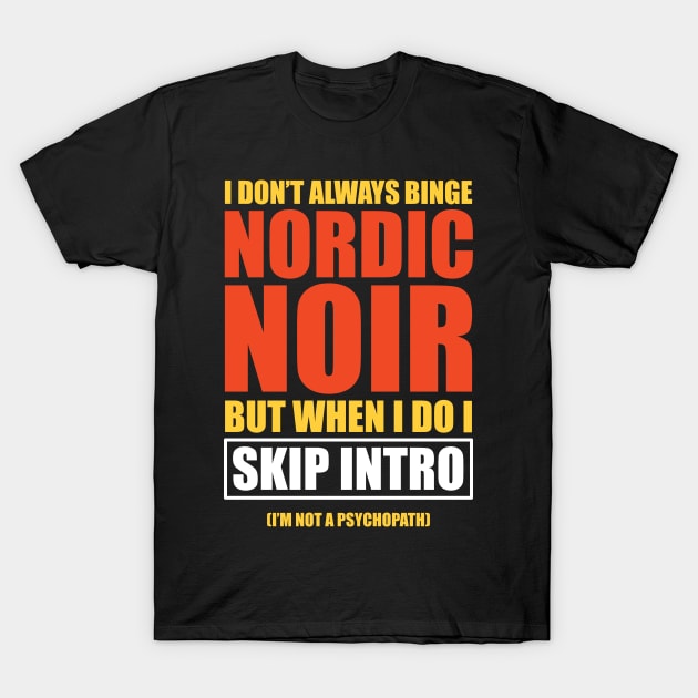 Nordic Noir Binge Watching Skip Intro T-Shirt by Huhnerdieb Apparel